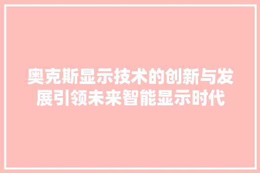 奥克斯显示技术的创新与发展引领未来智能显示时代