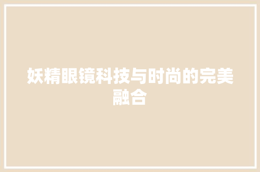 妖精眼镜科技与时尚的完美融合