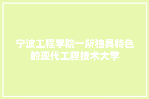 宁波工程学院一所独具特色的现代工程技术大学