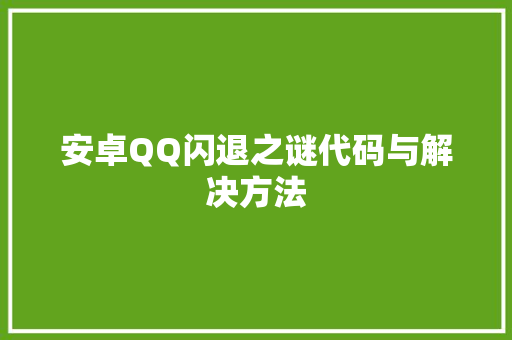 安卓QQ闪退之谜代码与解决方法