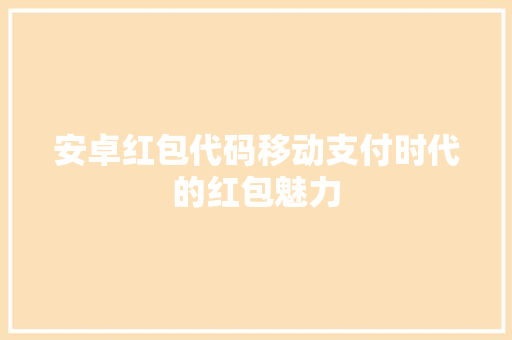 安卓红包代码移动支付时代的红包魅力