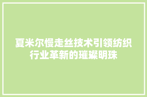 夏米尔慢走丝技术引领纺织行业革新的璀璨明珠