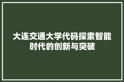 大连交通大学代码探索智能时代的创新与突破