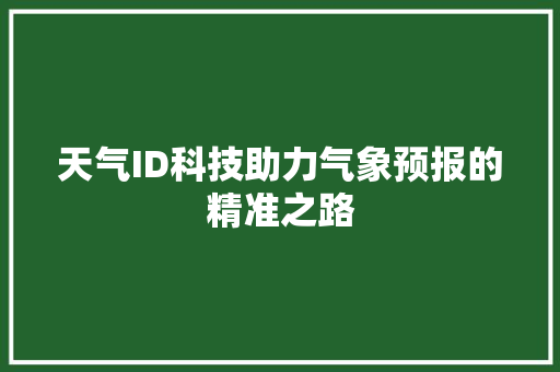 天气ID科技助力气象预报的精准之路