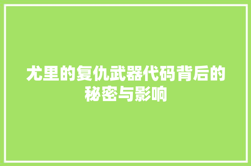 尤里的复仇武器代码背后的秘密与影响