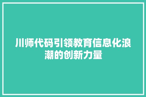 川师代码引领教育信息化浪潮的创新力量