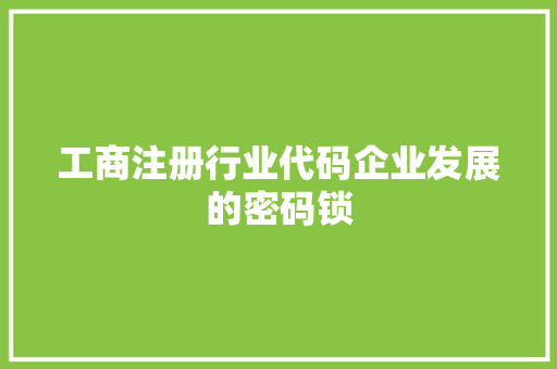 工商注册行业代码企业发展的密码锁