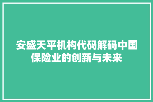 安盛天平机构代码解码中国保险业的创新与未来