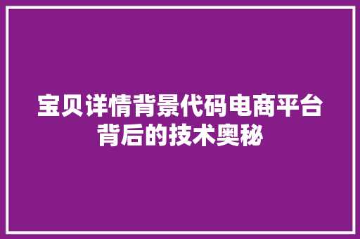 宝贝详情背景代码电商平台背后的技术奥秘