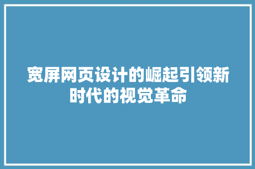 宽屏网页设计的崛起引领新时代的视觉革命