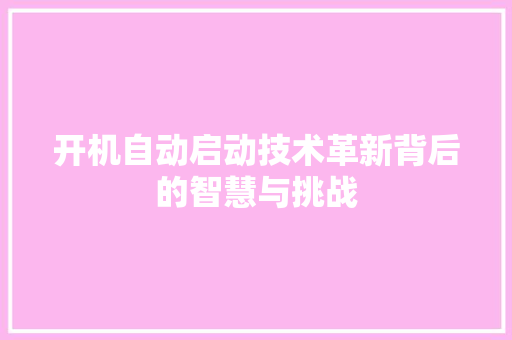 开机自动启动技术革新背后的智慧与挑战