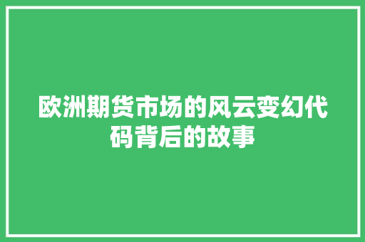 欧洲期货市场的风云变幻代码背后的故事