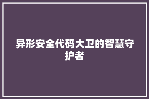 异形安全代码大卫的智慧守护者