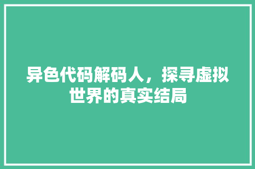 异色代码解码人，探寻虚拟世界的真实结局