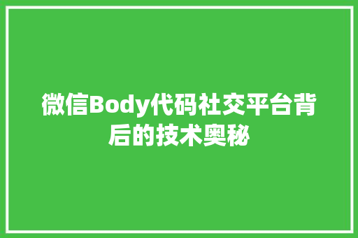 微信Body代码社交平台背后的技术奥秘