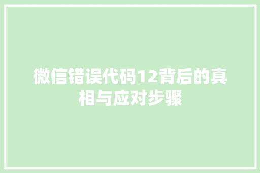 微信错误代码12背后的真相与应对步骤