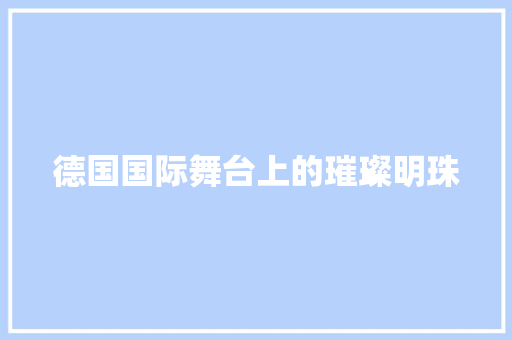 德国国际舞台上的璀璨明珠