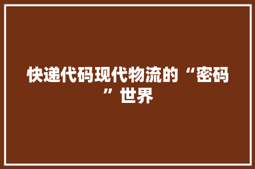 快递代码现代物流的“密码”世界