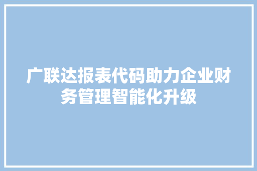 广联达报表代码助力企业财务管理智能化升级