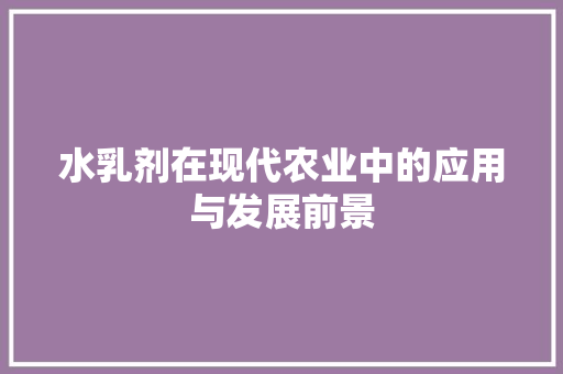 水乳剂在现代农业中的应用与发展前景