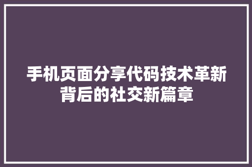 手机页面分享代码技术革新背后的社交新篇章