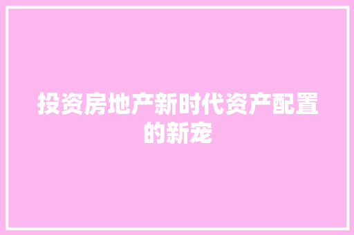 投资房地产新时代资产配置的新宠