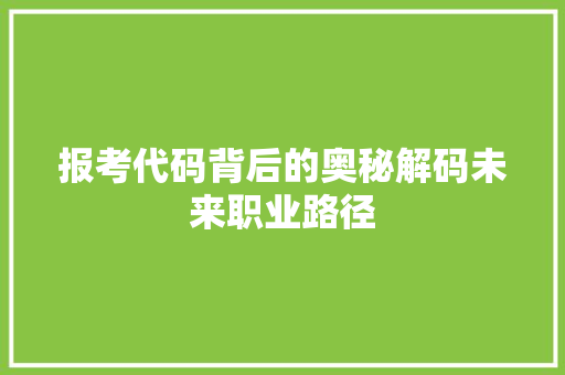 报考代码背后的奥秘解码未来职业路径