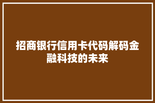招商银行信用卡代码解码金融科技的未来