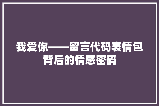 我爱你——留言代码表情包背后的情感密码