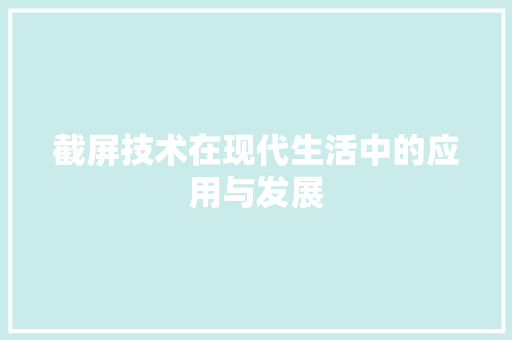截屏技术在现代生活中的应用与发展