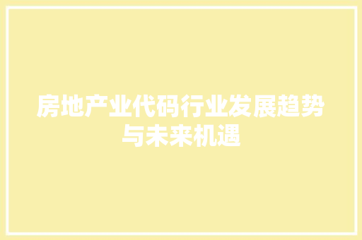 房地产业代码行业发展趋势与未来机遇
