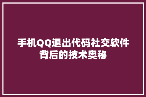 手机QQ退出代码社交软件背后的技术奥秘