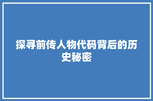 探寻前传人物代码背后的历史秘密