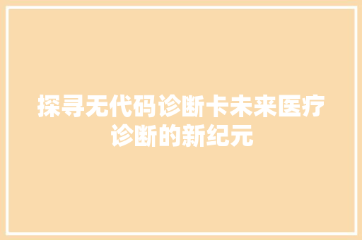 探寻无代码诊断卡未来医疗诊断的新纪元