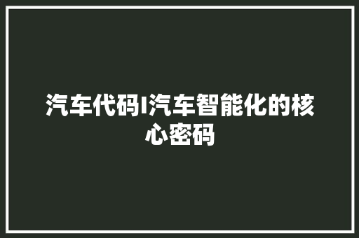 汽车代码I汽车智能化的核心密码