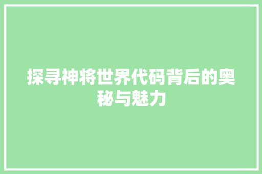 探寻神将世界代码背后的奥秘与魅力