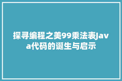 探寻编程之美99乘法表Java代码的诞生与启示
