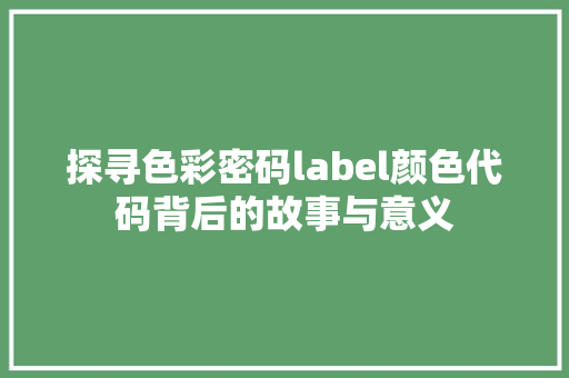 探寻色彩密码label颜色代码背后的故事与意义  第1张