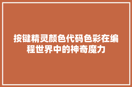 按键精灵颜色代码色彩在编程世界中的神奇魔力