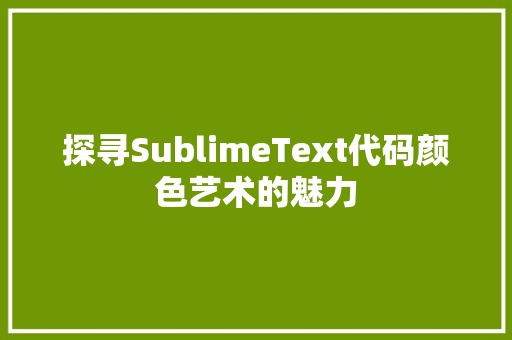 探寻SublimeText代码颜色艺术的魅力