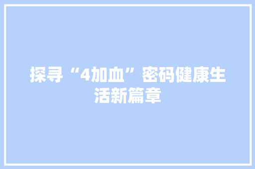探寻“4加血”密码健康生活新篇章