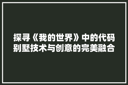 探寻《我的世界》中的代码别墅技术与创意的完美融合