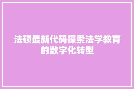 法硕最新代码探索法学教育的数字化转型