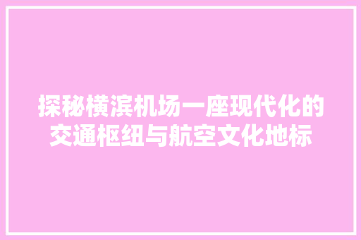 探秘横滨机场一座现代化的交通枢纽与航空文化地标