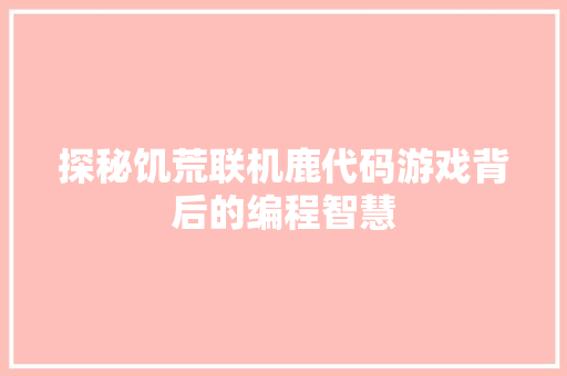 探秘饥荒联机鹿代码游戏背后的编程智慧