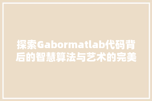 探索Gabormatlab代码背后的智慧算法与艺术的完美融合