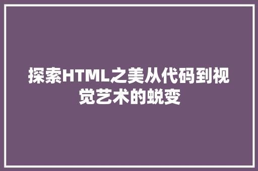 探索HTML之美从代码到视觉艺术的蜕变