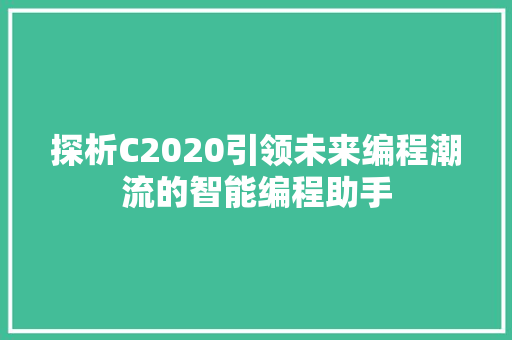 探析C2020引领未来编程潮流的智能编程助手
