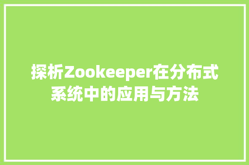 探析Zookeeper在分布式系统中的应用与方法