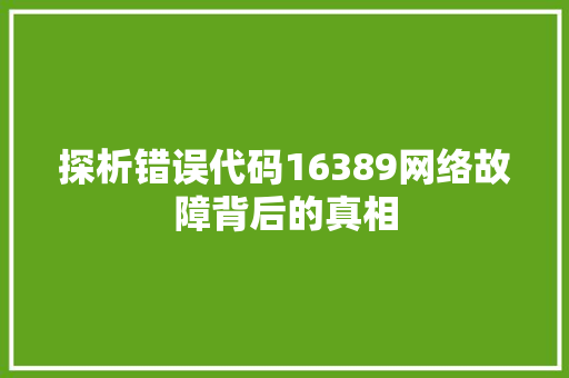 探析错误代码16389网络故障背后的真相  第1张